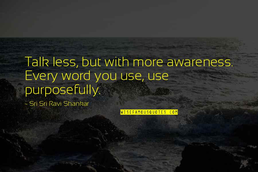 Less Than 5 Word Quotes By Sri Sri Ravi Shankar: Talk less, but with more awareness. Every word