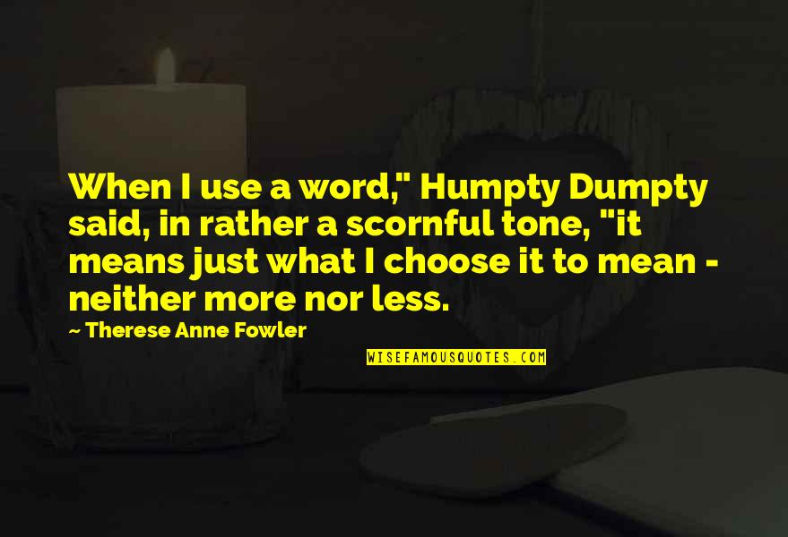 Less Than 5 Word Quotes By Therese Anne Fowler: When I use a word," Humpty Dumpty said,