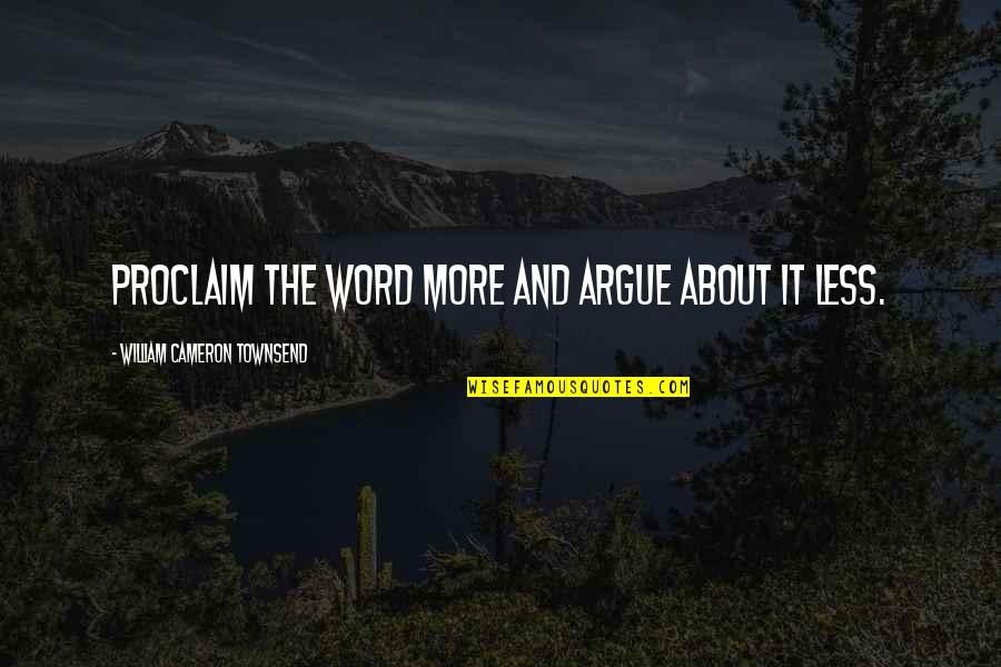 Less Than 5 Word Quotes By William Cameron Townsend: Proclaim the Word more and argue about it
