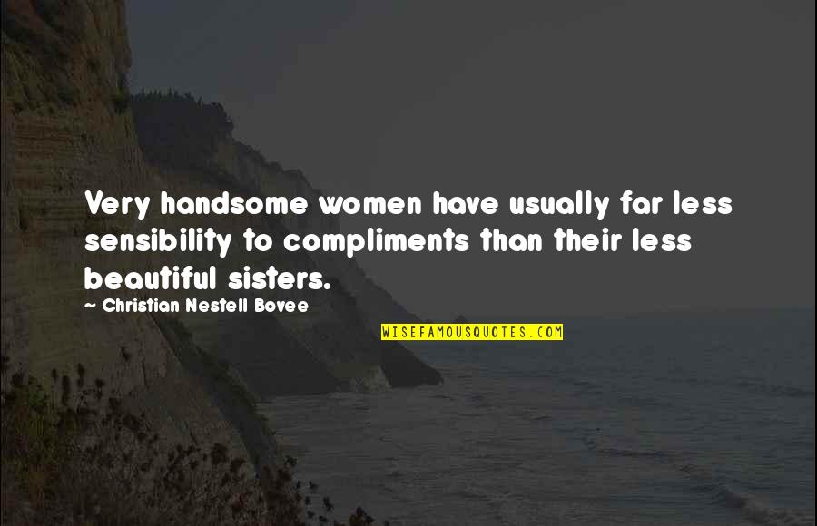 Less Than Beautiful Quotes By Christian Nestell Bovee: Very handsome women have usually far less sensibility