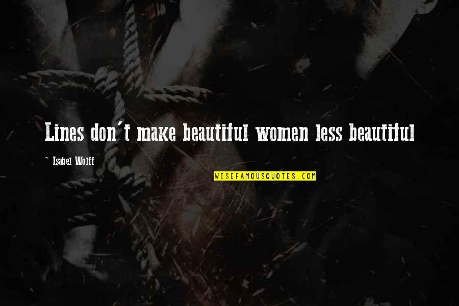 Less Than Beautiful Quotes By Isabel Wolff: Lines don't make beautiful women less beautiful