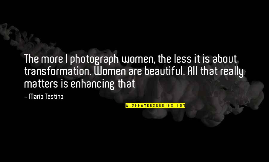 Less Than Beautiful Quotes By Mario Testino: The more I photograph women, the less it