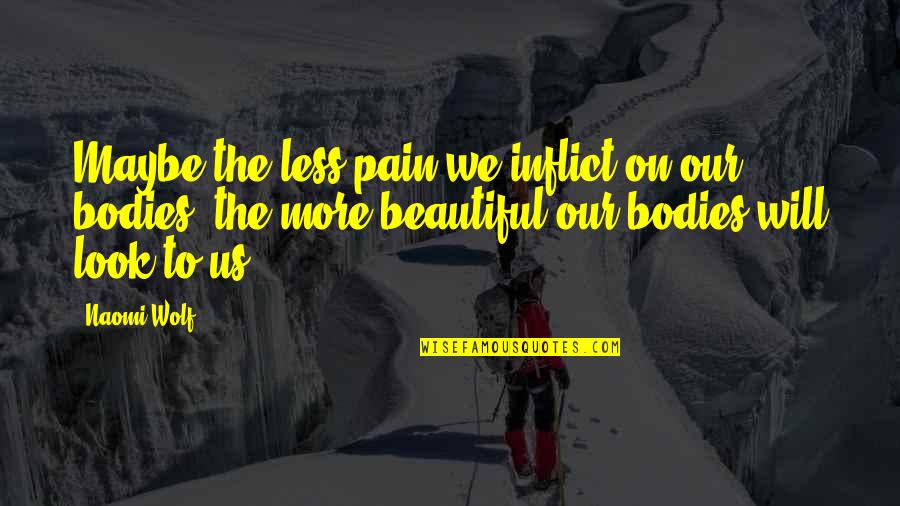 Less Than Beautiful Quotes By Naomi Wolf: Maybe the less pain we inflict on our