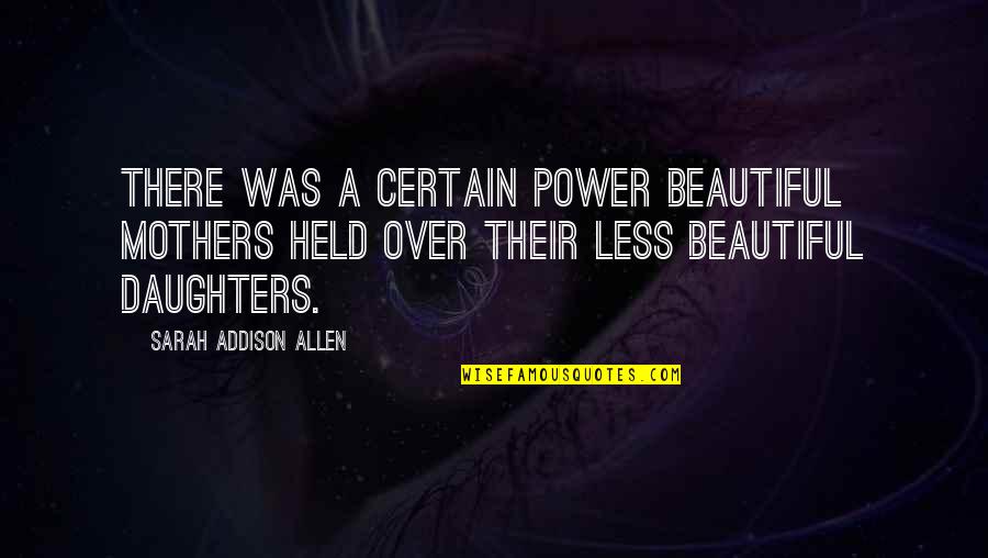 Less Than Beautiful Quotes By Sarah Addison Allen: There was a certain power beautiful mothers held