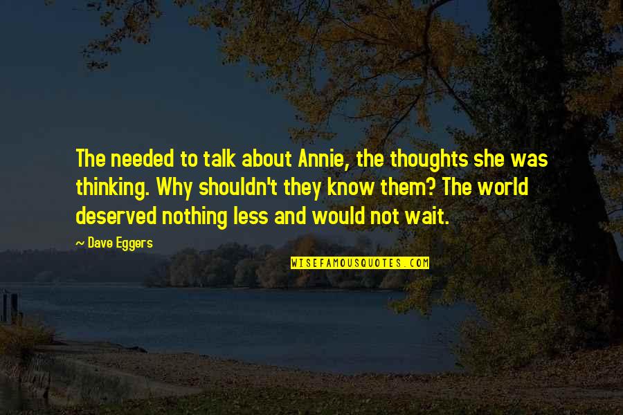 Less Than Deserved Quotes By Dave Eggers: The needed to talk about Annie, the thoughts