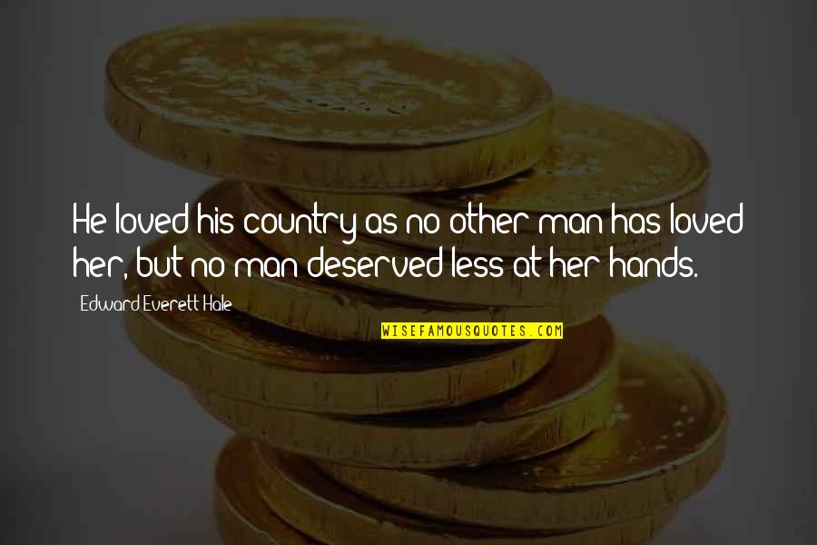 Less Than Deserved Quotes By Edward Everett Hale: He loved his country as no other man