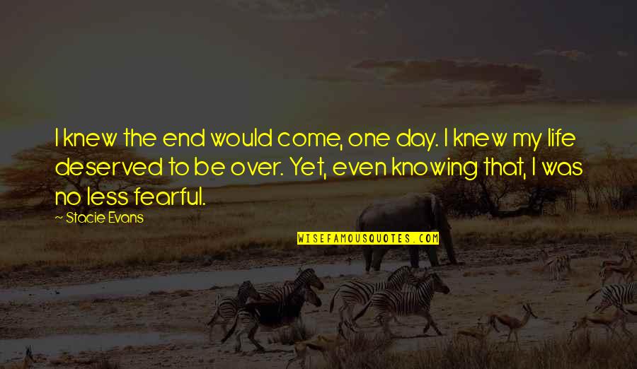 Less Than Deserved Quotes By Stacie Evans: I knew the end would come, one day.