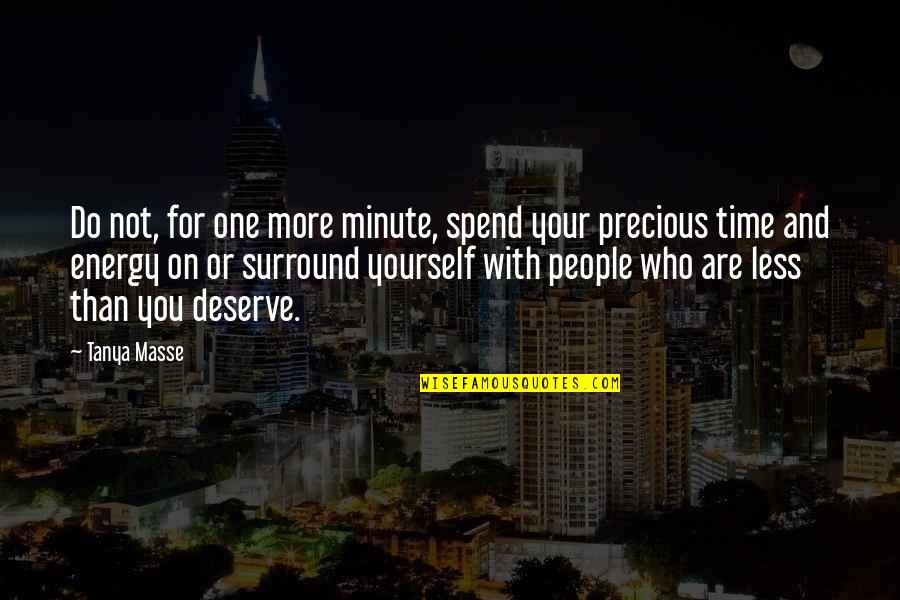Less Than I Deserve Quotes By Tanya Masse: Do not, for one more minute, spend your