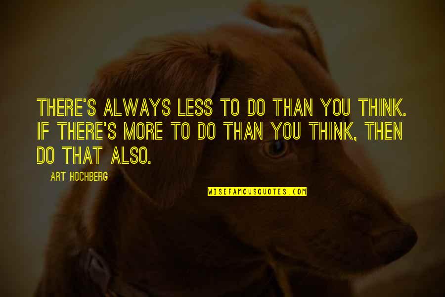Less Than Inspirational Quotes By Art Hochberg: There's always less to do than you think.