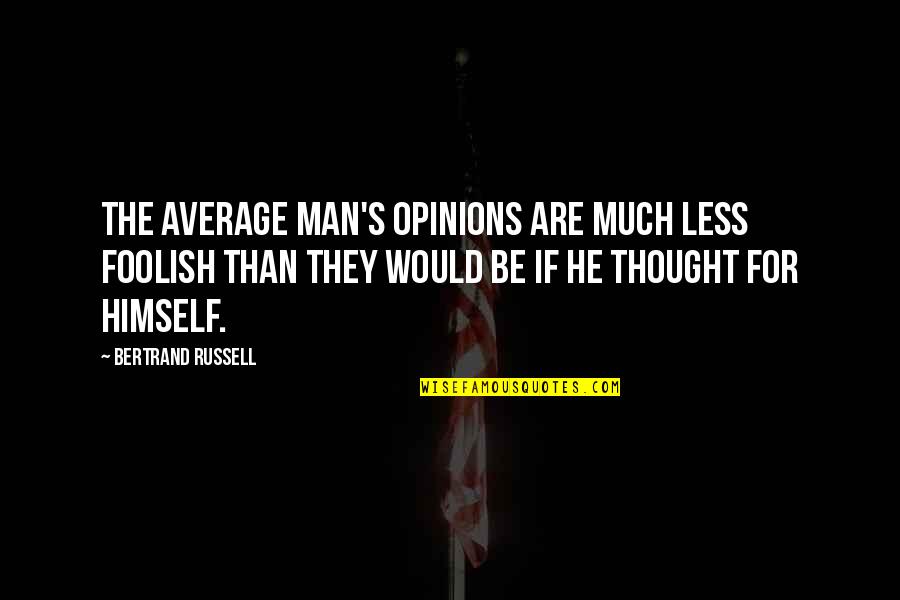 Less Than Inspirational Quotes By Bertrand Russell: The average man's opinions are much less foolish