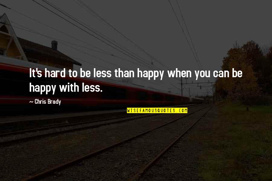 Less Than Inspirational Quotes By Chris Brady: It's hard to be less than happy when