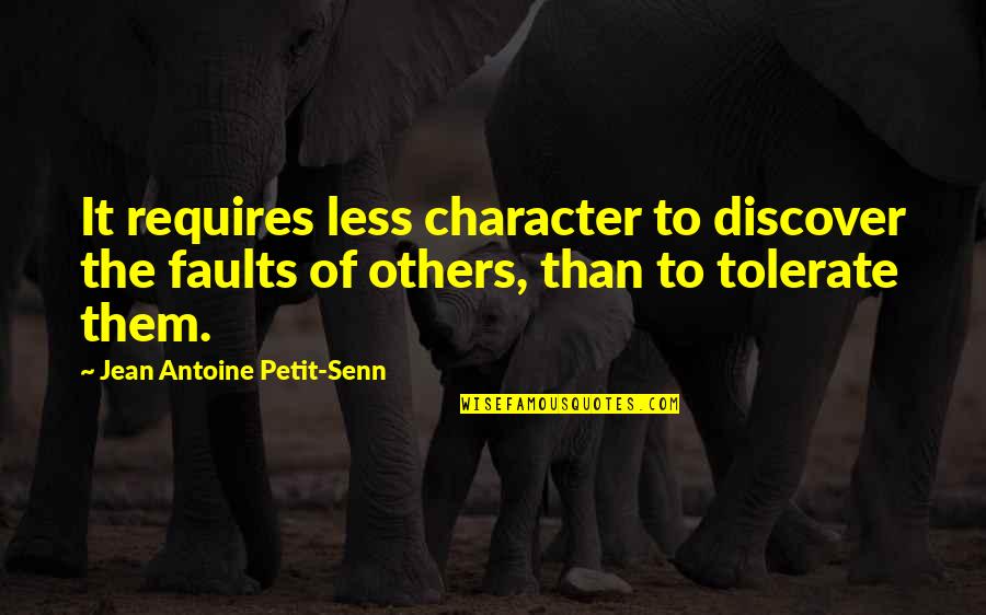 Less Than Inspirational Quotes By Jean Antoine Petit-Senn: It requires less character to discover the faults