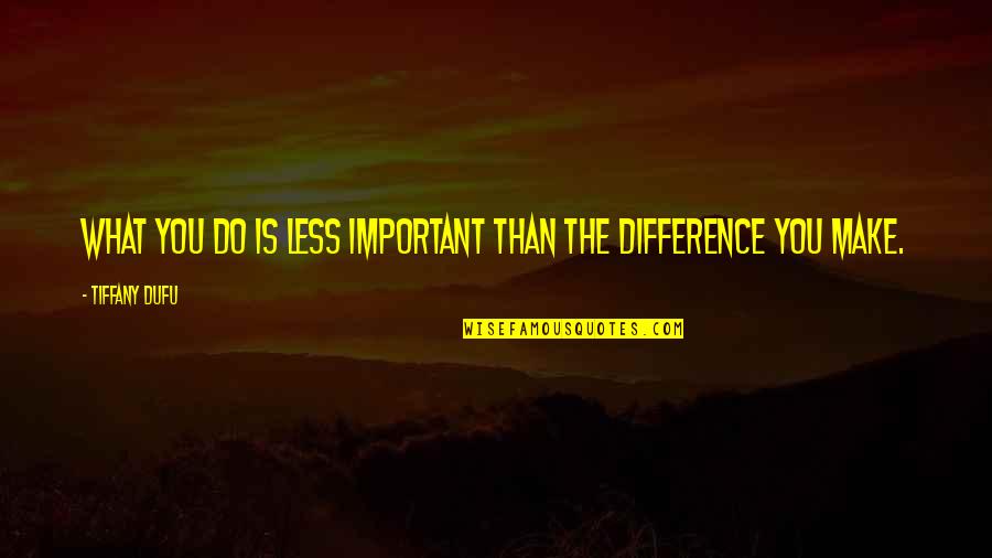 Less Than Inspirational Quotes By Tiffany Dufu: What you do is less important than the