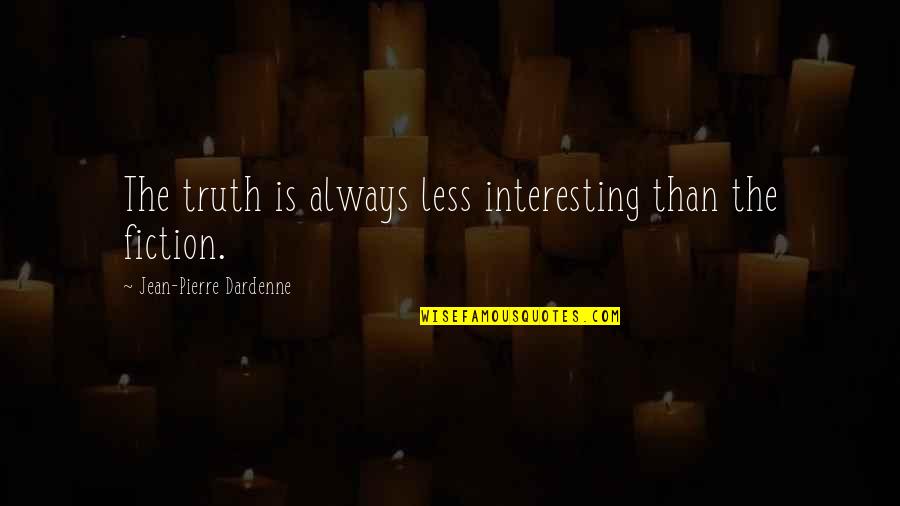 Less Than Quotes By Jean-Pierre Dardenne: The truth is always less interesting than the