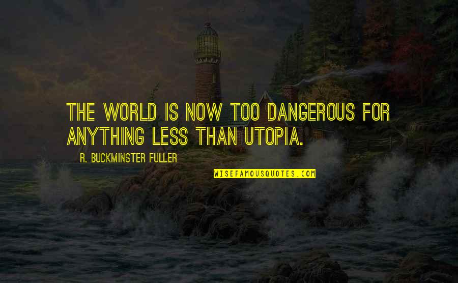 Less Than Quotes By R. Buckminster Fuller: The world is now too dangerous for anything