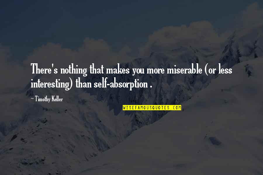 Less Than Quotes By Timothy Keller: There's nothing that makes you more miserable (or