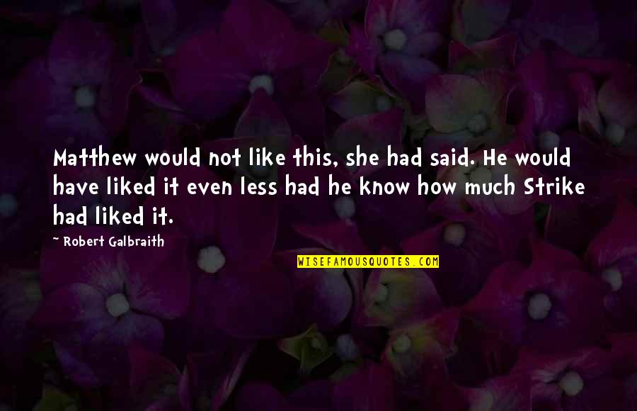 Less The She He Said Quotes By Robert Galbraith: Matthew would not like this, she had said.