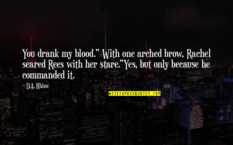 Less Time In Relationship Quotes By D.A. Rhine: You drank my blood." With one arched brow,