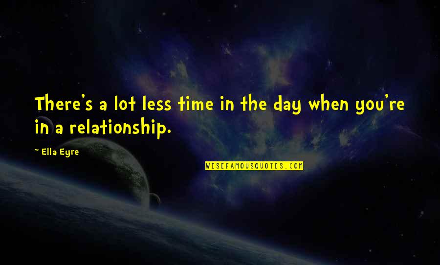 Less Time In Relationship Quotes By Ella Eyre: There's a lot less time in the day