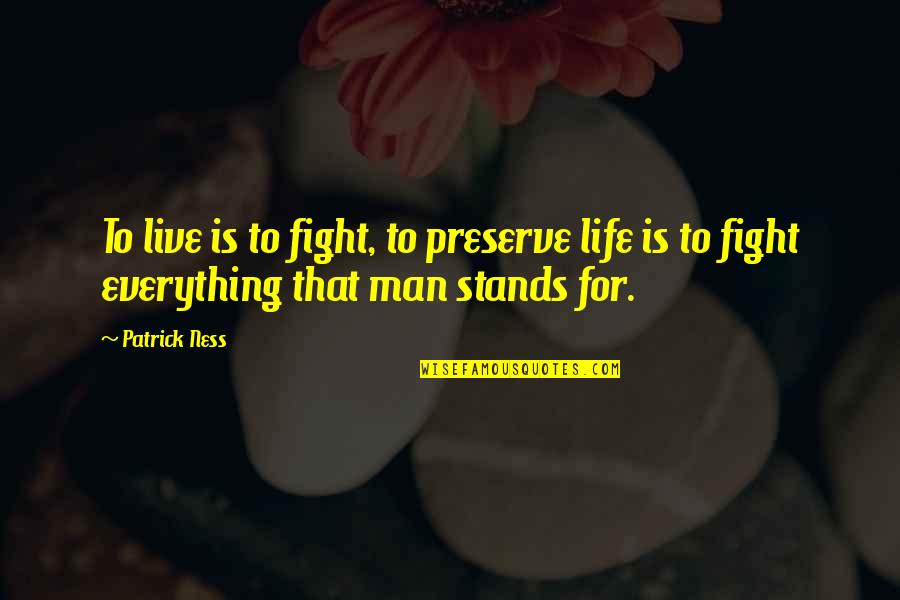 Less Time In Relationship Quotes By Patrick Ness: To live is to fight, to preserve life