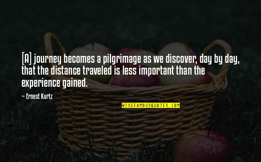 Less Traveled Quotes By Ernest Kurtz: [A] journey becomes a pilgrimage as we discover,