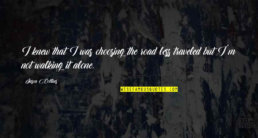 Less Traveled Quotes By Jason Collins: I knew that I was choosing the road