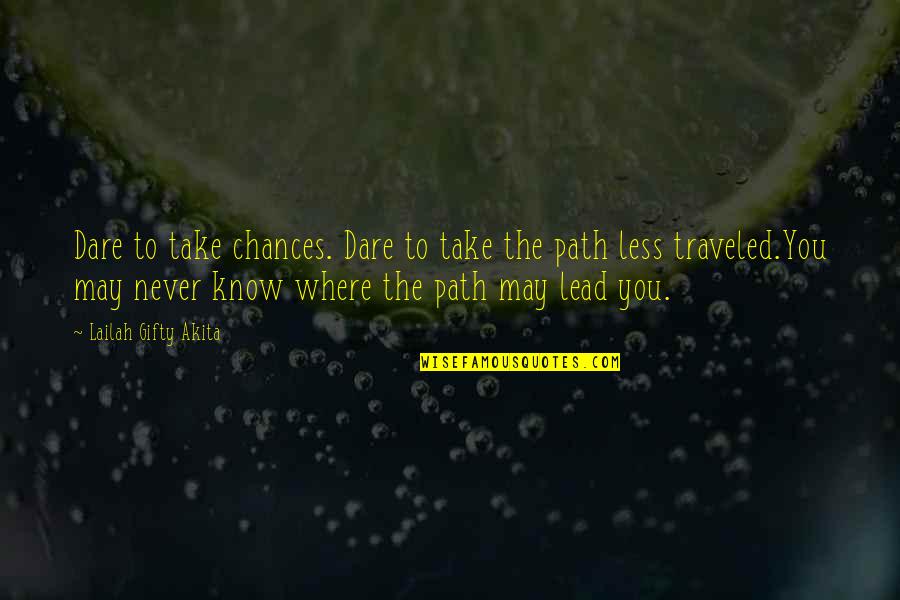 Less Traveled Quotes By Lailah Gifty Akita: Dare to take chances. Dare to take the
