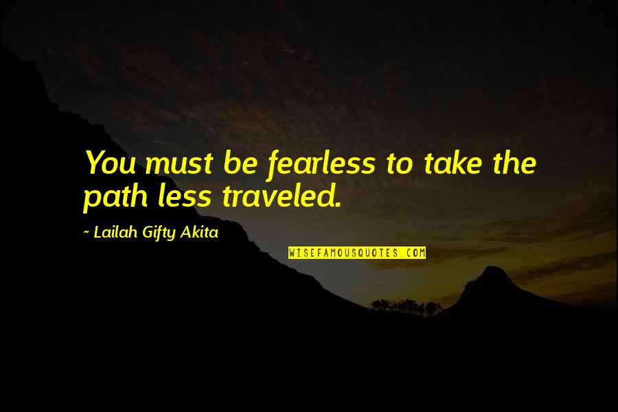 Less Traveled Quotes By Lailah Gifty Akita: You must be fearless to take the path