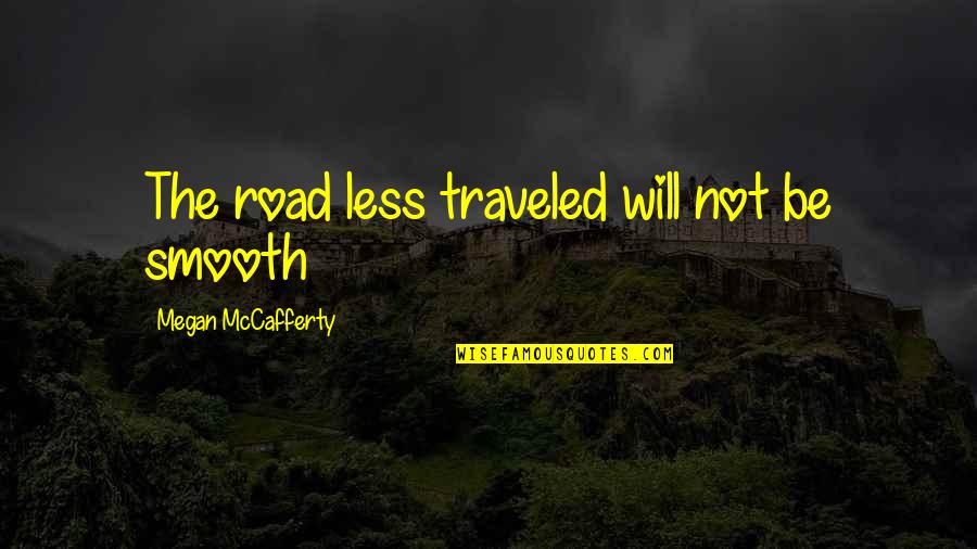 Less Traveled Quotes By Megan McCafferty: The road less traveled will not be smooth