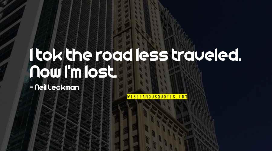 Less Traveled Quotes By Neil Leckman: I tok the road less traveled. Now I'm