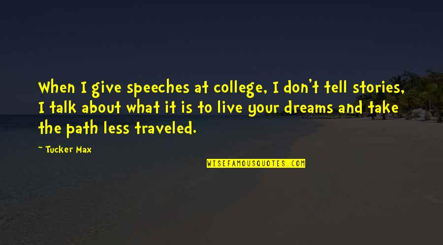 Less Traveled Quotes By Tucker Max: When I give speeches at college, I don't