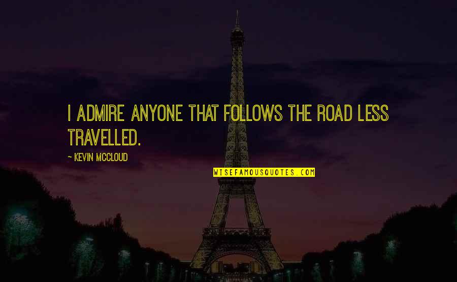 Less Travelled Quotes By Kevin McCloud: I admire anyone that follows the road less Less Travelled Quotes By Kevin McCloud: I admire anyone that follows the road less