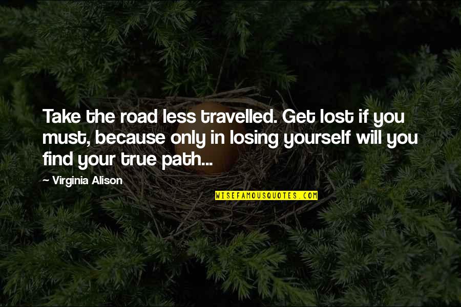 Less Travelled Quotes By Virginia Alison: Take the road less travelled. Get lost if