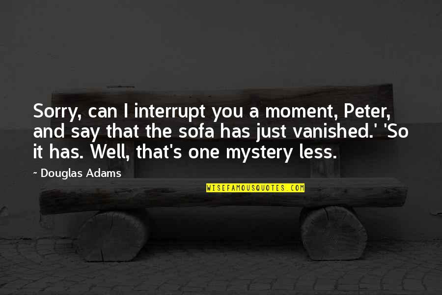 Less You Say Quotes By Douglas Adams: Sorry, can I interrupt you a moment, Peter,