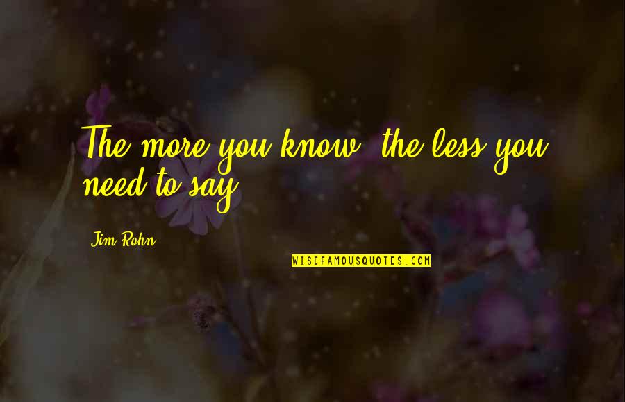 Less You Say Quotes By Jim Rohn: The more you know, the less you need