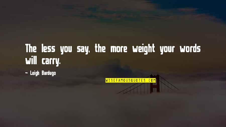 Less You Say Quotes By Leigh Bardugo: The less you say, the more weight your
