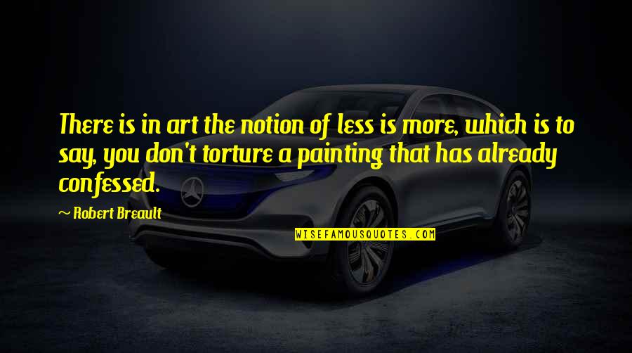 Less You Say Quotes By Robert Breault: There is in art the notion of less