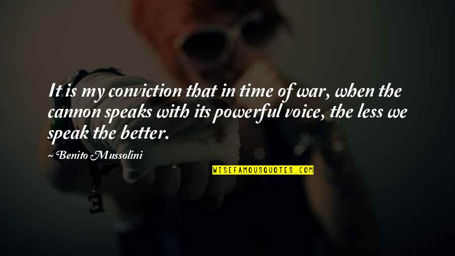 Less You Speak Quotes By Benito Mussolini: It is my conviction that in time of Less You Speak Quotes By Benito Mussolini: It is my conviction that in time of