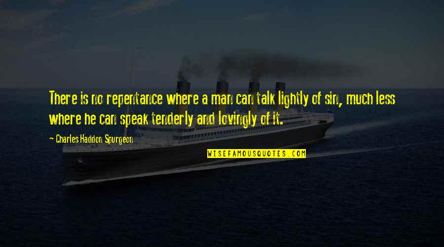 Less You Speak Quotes By Charles Haddon Spurgeon: There is no repentance where a man can Less You Speak Quotes By Charles Haddon Spurgeon: There is no repentance where a man can
