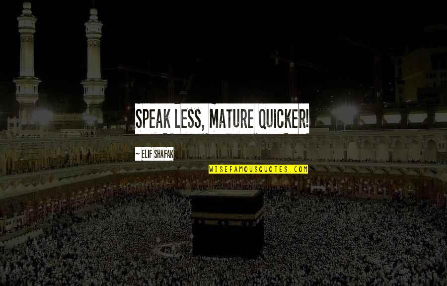Less You Speak Quotes By Elif Shafak: Speak less, mature quicker! Less You Speak Quotes By Elif Shafak: Speak less, mature quicker!