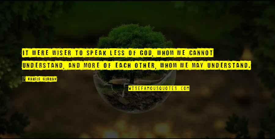 Less You Speak Quotes By Kahlil Gibran: It were wiser to speak less of God, Less You Speak Quotes By Kahlil Gibran: It were wiser to speak less of God,