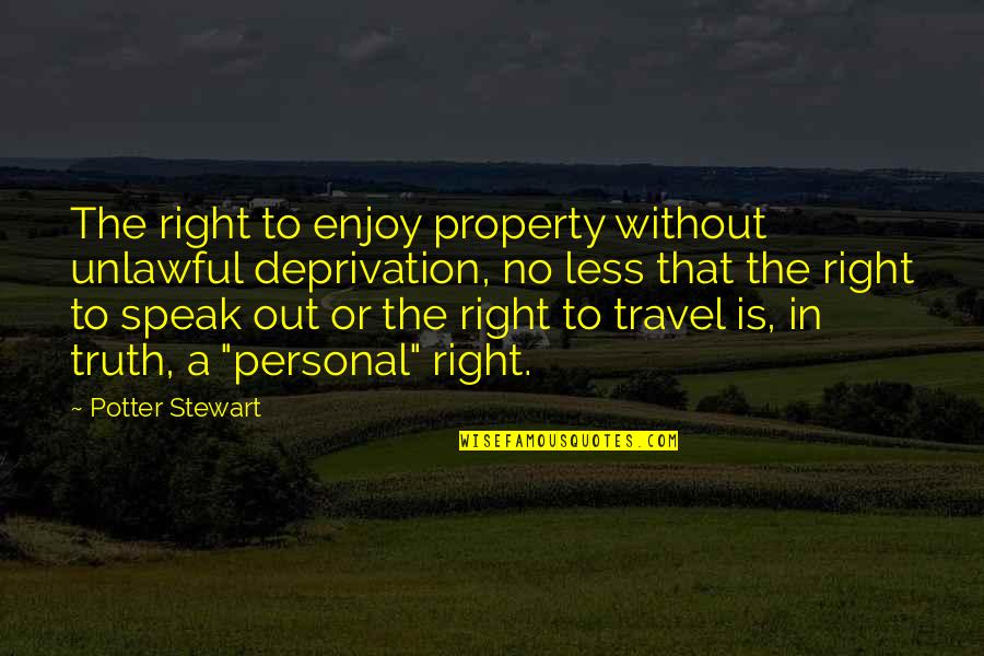 Less You Speak Quotes By Potter Stewart: The right to enjoy property without unlawful deprivation, Less You Speak Quotes By Potter Stewart: The right to enjoy property without unlawful deprivation,