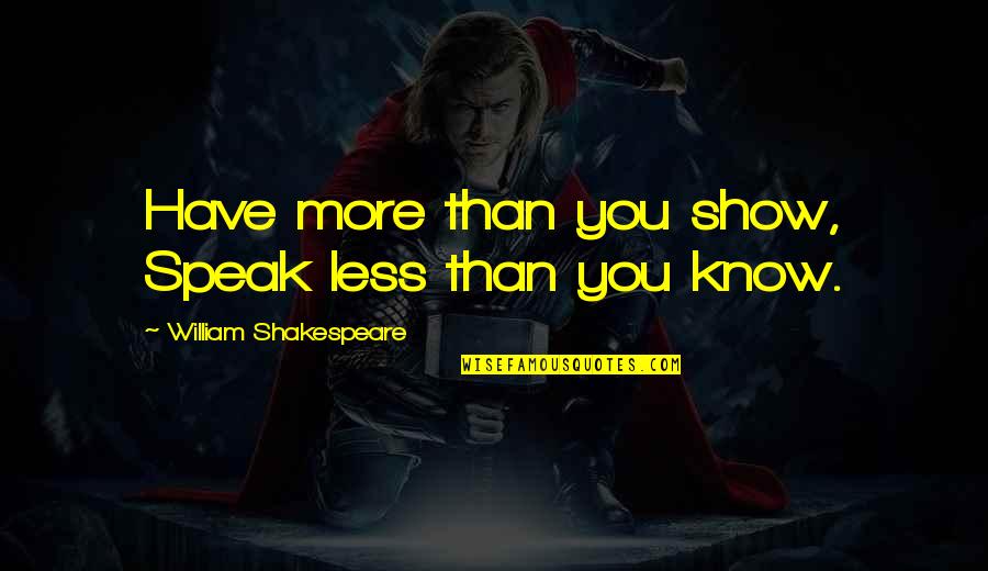 Less You Speak Quotes By William Shakespeare: Have more than you show, Speak less than Less You Speak Quotes By William Shakespeare: Have more than you show, Speak less than