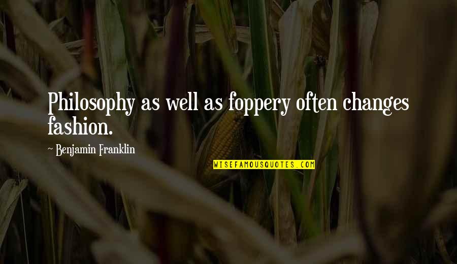Less Your Expectations Quotes By Benjamin Franklin: Philosophy as well as foppery often changes fashion. Less Your Expectations Quotes By Benjamin Franklin: Philosophy as well as foppery often changes fashion.