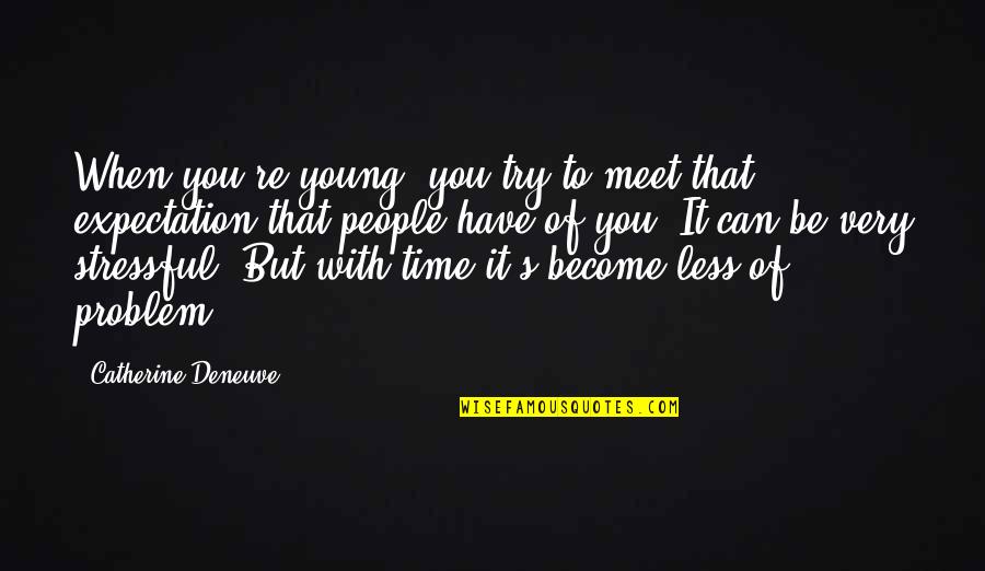 Less Your Expectations Quotes By Catherine Deneuve: When you're young, you try to meet that Less Your Expectations Quotes By Catherine Deneuve: When you're young, you try to meet that