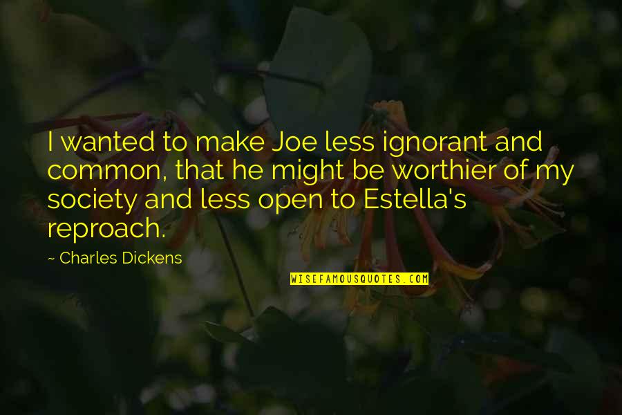Less Your Expectations Quotes By Charles Dickens: I wanted to make Joe less ignorant and Less Your Expectations Quotes By Charles Dickens: I wanted to make Joe less ignorant and