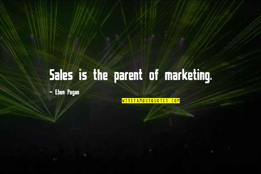 Less Your Expectations Quotes By Eben Pagan: Sales is the parent of marketing. Less Your Expectations Quotes By Eben Pagan: Sales is the parent of marketing.