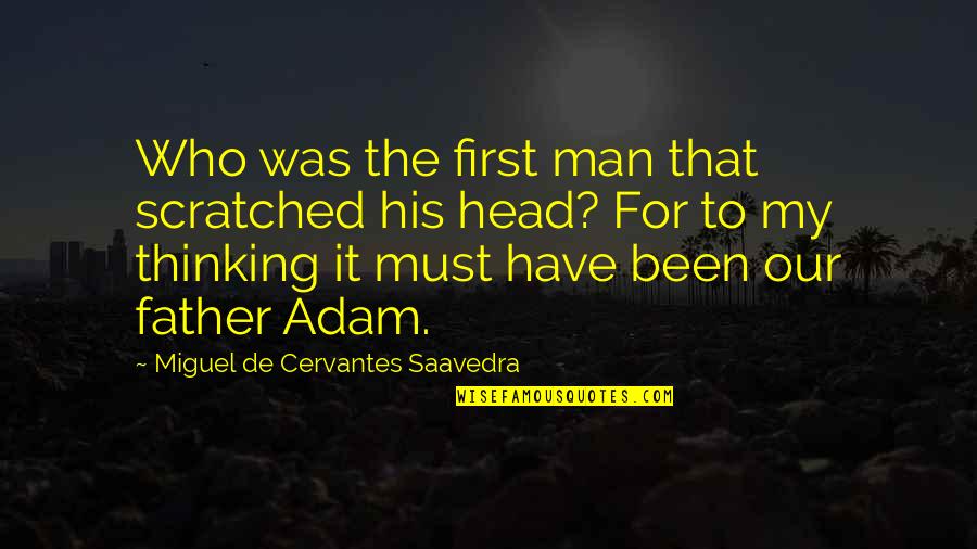 Less Your Expectations Quotes By Miguel De Cervantes Saavedra: Who was the first man that scratched his Less Your Expectations Quotes By Miguel De Cervantes Saavedra: Who was the first man that scratched his