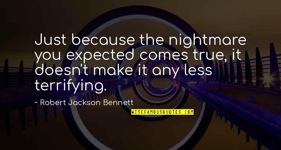 Less Your Expectations Quotes By Robert Jackson Bennett: Just because the nightmare you expected comes true, Less Your Expectations Quotes By Robert Jackson Bennett: Just because the nightmare you expected comes true,