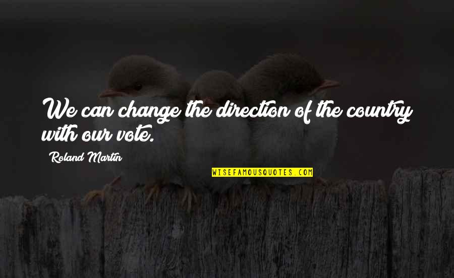 Less Your Expectations Quotes By Roland Martin: We can change the direction of the country Less Your Expectations Quotes By Roland Martin: We can change the direction of the country